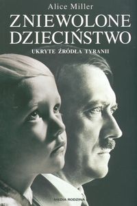 Zniewolone dzieciństwo - Alice Miller - książka