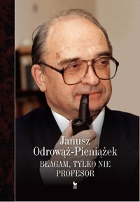 Błagam, tylko nie profesor. Wypominania i anegdoty - Janusz Odrowąż-Pieniążek - ebook