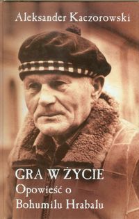 Gra w życie Opowieść o Bohumilu Hrabalu - Aleksander Kaczorowski - książka