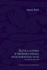 Język łaciński w średniej szkole ogólnokształcącej w latach 1945-2004 - Ryba Janusz - książka