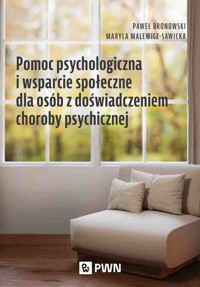 Pomoc psychologiczna i wsparcie społeczne dla osób z doświadczeniem choroby psychicznej - Paweł Bronowski, Maryla Malewicz-Sawicka - książka