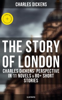 The Story of London: Charles Dickens' Perspective in 11 Novels & 80+ Short Stories (Illustrated) - Dickens Charles - ebook