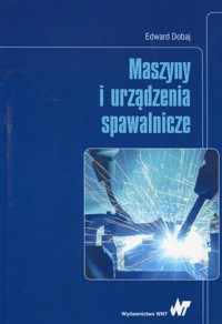 Maszyny i urządzenia spawalnicze - Edward Dobaj - książka