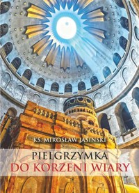 Pielgrzymka do korzeni wiary - ks. Mirosław Jasinski - książka