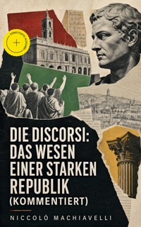 Die Discorsi: Das Wesen einer starken Republik (Kommentiert) - Machiavelli Niccolo - ebook