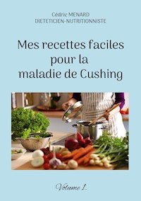 Mes recettes faciles pour la maladie de Cushing. - Menard Cédric - ebook