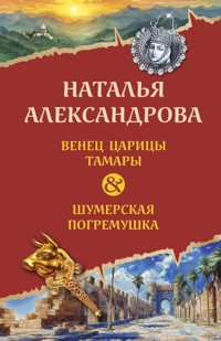 Венец царицы Тамары. Шумерская погремушка - Наталья Александрова - ebook