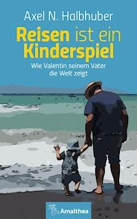 Reisen ist ein Kinderspiel - Axel N. Halbhuber - ebook