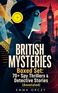 BRITISH MYSTERIES Boxed Set: 70+ Spy Thrillers & Detective Stories (Annotated) - Emma Orczy - ebook