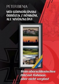 Mōj gōrnoślōnski ôbrŏzek z rōmkōm, ale nie ôszklōny. Mein oberschlesisches Bild mit Rahmen, aber nicht verglast - Bienia Peter - książka