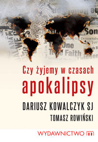 Czy żyjemy w czasach apokalipsy - Kowalczyk Dariusz, Rowiński Tomasz - książka