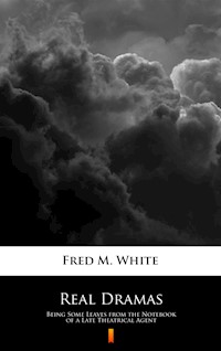 Real Dramas. Being Some Leaves from the Notebook of a Late Theatrical Agent - Fred M White - ebook