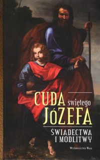Świadectwa i modlitwy. Seria Cuda świętego Józefa. Część 1 - zbiorowa praca - książka