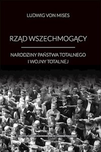 Rząd wszechmogący. Narodziny państwa totalnego i wojny totalnej - Ludwig von Mises - ebook + audiobook