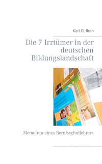 Die 7 Irrtümer in der deutschen Bildungslandschaft - Karl O. Roth - ebook