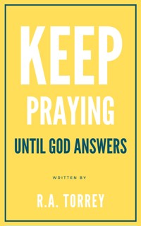 Keep praying until God answers - R. A. Torrey - ebook