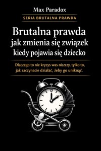 Brutalna prawda jak zmienia się związek kiedy pojawia się dziecko - dlaczego to nie kryzys was niszczy, tylko to, jak zaczynacie działać, żeby go uniknąć - Max Paradox - ebook