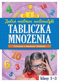 Tabliczka mnożenia w klasach 1-3 Zostań mistrzem matematyki - - książka