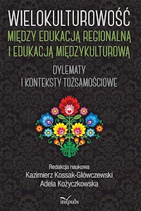 Wielokulturowość między edukacją regionalną i edukacją międzykulturową - Kożyczkowska Adela, Kossak-Główczewski Kazimierz - książka