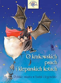 O krakowskich psach i kleparskich kotach - Polskie miasta w baśni i legendzie - Barbara Tylicka - ebook