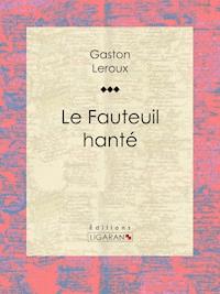 Le Fauteuil hanté - Gaston Leroux - ebook