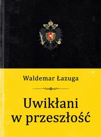 Uwikłani w przeszłość - Waldemar Łazuga - ebook + książka