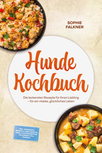Hunde Kochbuch: Die leckersten Rezepte für Ihren Liebling – für ein vitales, glückliches Leben – inkl. Schonkost, Mensch-&-Hund-Rezepte, Kong- & Schleckmatten-Füllungen & Pill Pockets - Sophie Falkner - ebook