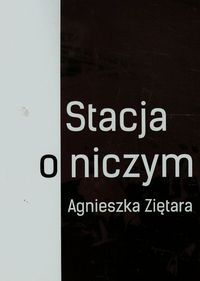 Stacja o niczym - Ziętara Agnieszka - książka
