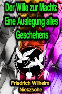 Der Wille zur Macht: Eine Auslegung alles Geschehens - Friedrich Wilhelm Nietzsche - ebook