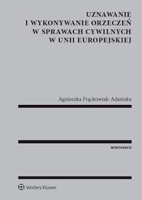 Uznawanie i wykonywanie orzeczeń w sprawach cywilnych w Unii Europejskiej - Frąckowiak-Adamska Agnieszka - książka