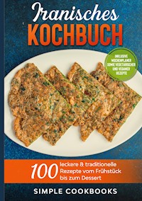 Iranisches Kochbuch: 100 leckere & traditionelle Rezepte vom Frühstück bis zum Dessert - Inklusive Wochenplaner sowie vegetarischer und veganer Rezepte - Simple Cookbooks - ebook