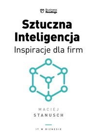 IT w biznesie. Sztuczna inteligencja. Inspiracje dla biznesu - Maciej Stanusch - książka