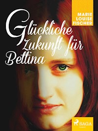 Glückliche Zukunft für Bettina - Marie Louise Fischer - ebook