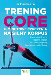 Trening core - 6-minutowe ćwiczenia na silny.. - dr Jonathan Su - książka