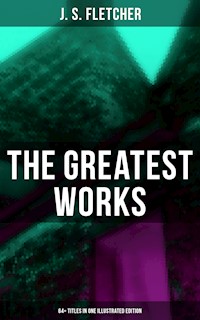 The Greatest Works of J. S. Fletcher (64+ Titles in One Illustrated Edition) - J.S. Fletcher - ebook