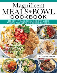 Magnificent Meals in a Bowl Cookbook - Gabrielle Garcia - ebook