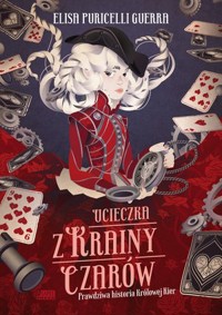 Ucieczka z Krainy Czarów. Prawdziwa historia Królowej Kier - Elisa Puricelli Guerra - książka