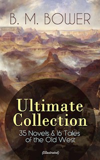B. M. BOWER Ultimate Collection: 35 Novels & 16 Tales of the Old West (Illustrated) - B.M. Bower - ebook