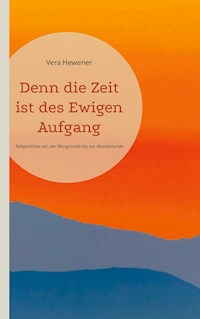 Denn die Zeit ist des Ewigen Aufgang - Vera Hewener - ebook
