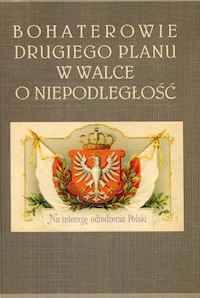 Bohaterowie drugiego planu w walce o niepodległość -  - książka
