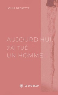 Aujourd’hui, j’ai tué un homme - Louis Decotte - ebook