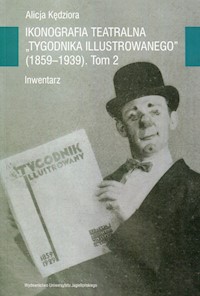 Ikonografia teatralna Tygodnika Ilustrowanego 1859-1939 Tom 2 - Kędziora Alicja - książka