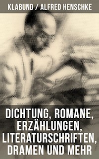 Alfred Henschke (Klabund): Dichtung, Romane, Erzählungen, Literaturschriften, Dramen und mehr - - klabund - ebook