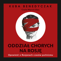 Oddział chorych na Rosję. Opowieść o Rosjanach czasów putinizmu - Benedyczak Jakub - ebook + audiobook