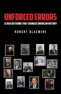 Unforced Errors: 15 Bad Decisions That Changed American History - Robert Blaemire - ebook