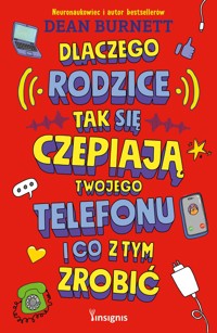Dlaczego rodzice tak się czepiają twojego telefonu i co z tym zrobić - Dean Burnett - książka