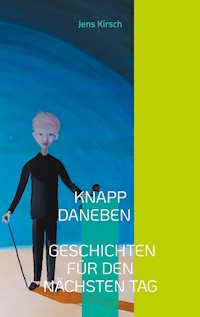 Knapp daneben - Geschichten für den nächsten Tag - - Jens Kirsch - ebook