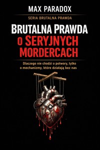 Brutalna prawda o seryjnych mordercach - dlaczego nie chodzi o potwory, tylko o mechanizmy, które działają bez nas - Max Paradox - ebook + audiobook