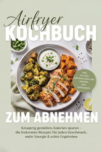 Airfryer Kochbuch zum Abnehmen: Knusprig genießen, Kalorien sparen – die leckersten Rezepte für jeden Geschmack, mehr Energie & echte Ergebnisse – inkl. 30-Tage-Ernährungsplan, Gemüse, Dips, Marinaden - Jens Hübner - ebook