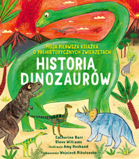 Historia Dinozaurów. Moja pierwsza książka o prehistorycznych zwierzętach - Catherine Barr, Steve Williams - książka